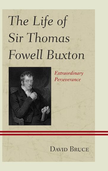 The Life of Sir Thomas Fowell Buxton - David Bruce