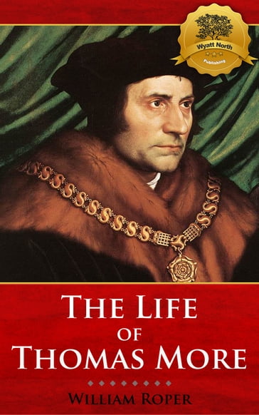 The Life of Sir Thomas More - William Roper - Wyatt North