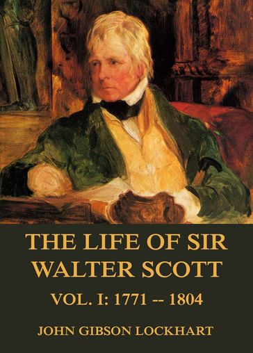 The Life of Sir Walter Scott, Vol. 1: 1771 - 1804 - John Gibson Lockhart