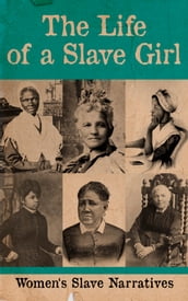 The Life of a Slave Girl - Women s Slave Narratives