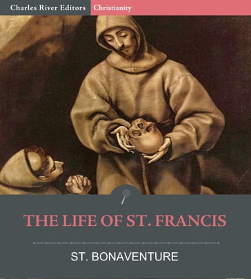 The Life of St. Francis - St. Bonaventure - E. Gurney Salter - Charles River Editors