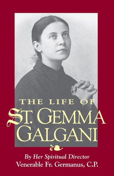 The Life of St. Gemma Galgani - Ven. Fr. Germanus C.P.