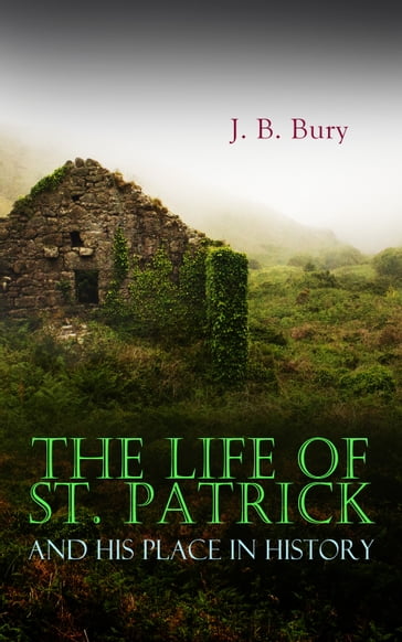 The Life of St. Patrick and His Place in History - J. B. Bury