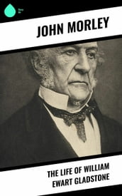 The Life of William Ewart Gladstone