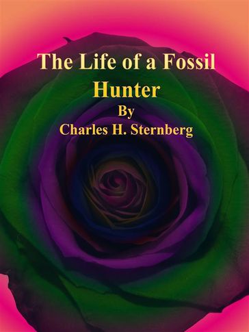The Life of a Fossil Hunter - Charles H. Sternberg