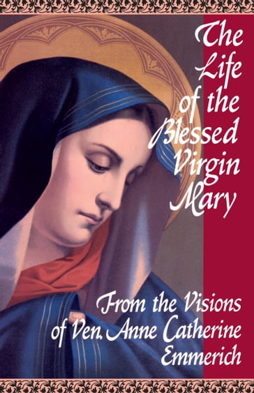 The Life of the Blessed Virgin Mary - Anne Catherine Emmerich