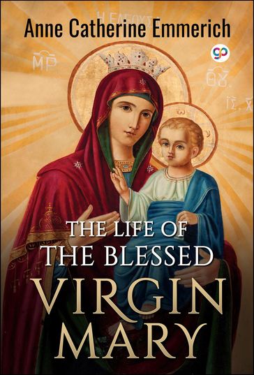 The Life of the Blessed Virgin Mary - Anne Catherine Emmerich