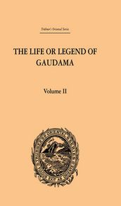 The Life or Legend of Gaudama the Buddha of the Burmese: Volume II