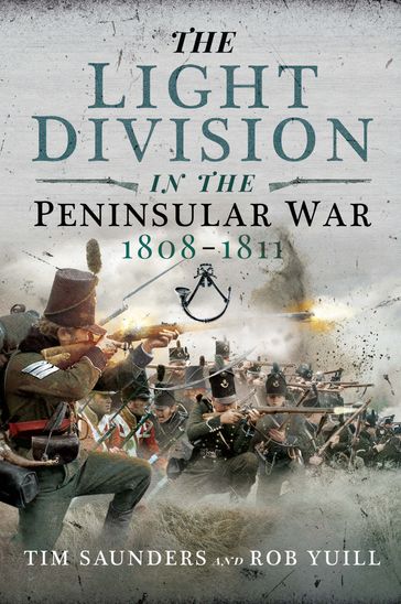 The Light Division in the Peninsular War, 18081811 - Tim Saunders - Rob Yuill