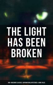 The Light Has Been Broken: 560+ Macabre Classics, Supernatural Mysteries & Dark Tales