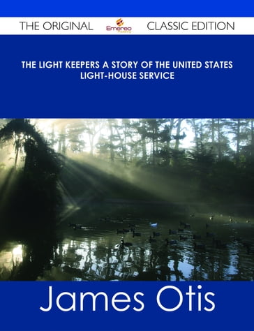The Light Keepers A Story of the United States Light-house Service - The Original Classic Edition - James Otis