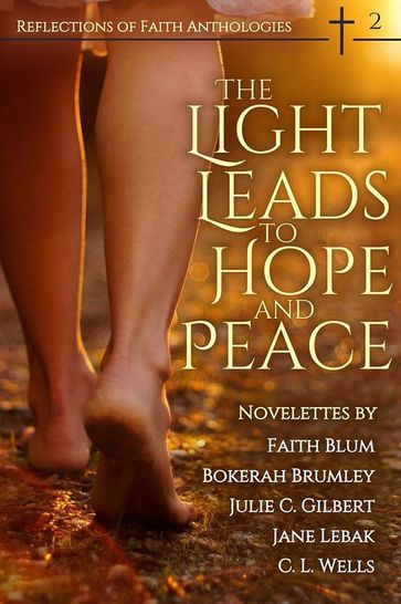 The Light Leads to Hope and Peace - Bokerah Brumley - C. L. Wells - Faith Blum - Jane Lebak - Julie C. Gilbert