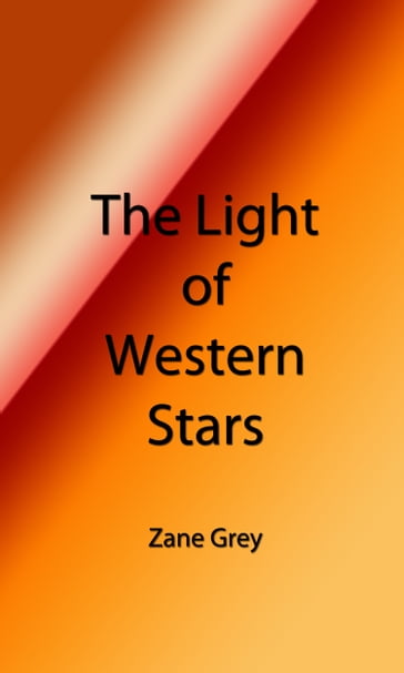 The Light of Western Stars (Illustrated Edition) - Zane Grey