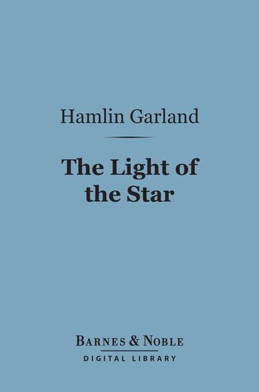 The Light of the Star (Barnes & Noble Digital Library) - Hamlin Garland