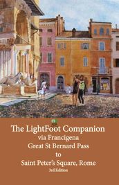 The LightFoot Companion to the via Francigena Great Saint Bernard Pass to St Peter s Square, Rome - Edition 3