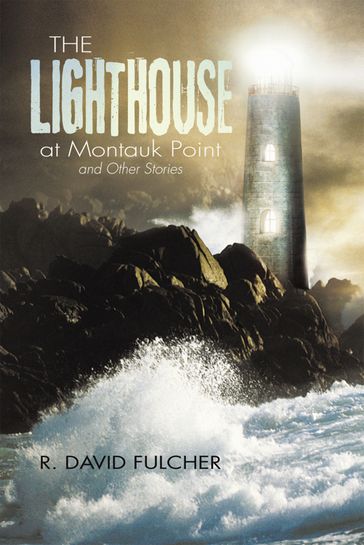 The Lighthouse at Montauk Point and Other Stories - R. David Fulcher