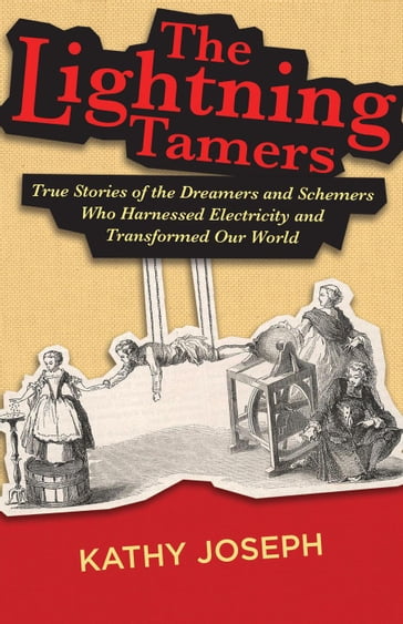 The Lightning Tamers: True Stories of the Dreamers and Schemers Who Harnessed Electricity and Transformed Our World - Kathy Joseph