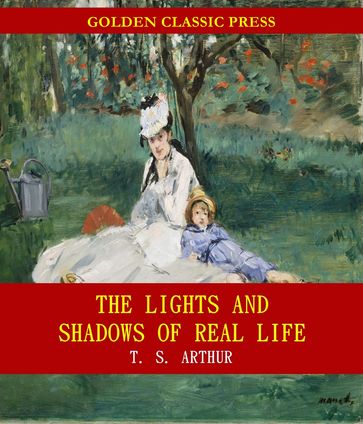 The Lights and Shadows of Real Life - T. S. Arthur