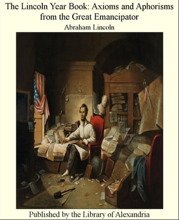 The Lincoln Year Book: Axioms and Aphorisms From the Great Emancipator - Abraham Lincoln