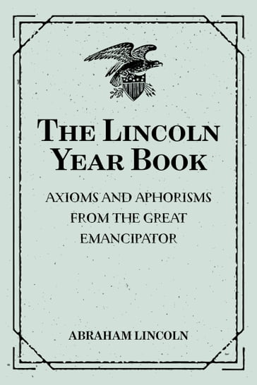 The Lincoln Year Book: Axioms and Aphorisms from the Great Emancipator - Abraham Lincoln