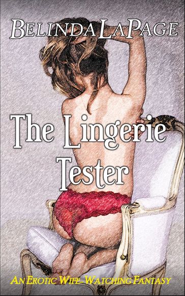 The Lingerie Tester: An Erotic Wife Watching Fantasy - Belinda LaPage