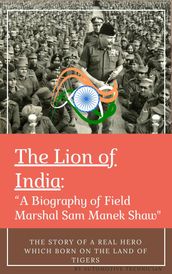 The Lion of India: A Biography of Field Marshal Sam Manek Shaw