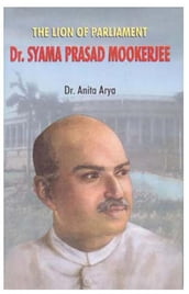 The Lion of Parliament: Dr. Syama Prasad Mookerjee