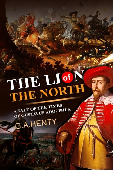The Lion of the North : A Tale of the Times of Gustavus Adolphus - G.A. Henty
