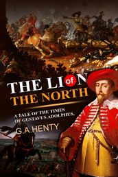 The Lion of the North : A Tale of the Times of Gustavus Adolphus