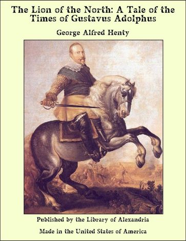 The Lion of the North: A Tale of the Times of Gustavus Adolphus - George Alfred Henty