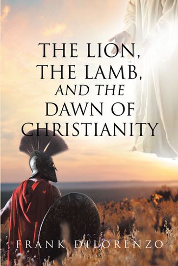 The Lion, the Lamb, and the Dawn of Christianity - Frank DiLorenzo