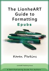 The LionheART Guide to Formatting EPUBs: A Self-Publishing Guide for Independent Authors