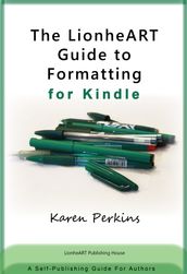 The LionheART Guide to Formatting for Kindle: A Self-Publishing Guide for Independent Authors