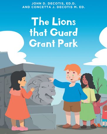 The Lions that Guard Grant Park - Ed.D. John D. DeCotis - Concetta J. DeCotis M. Ed.