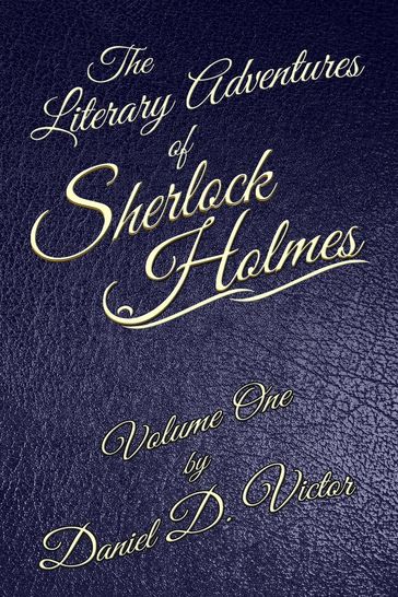 The Literary Adventures of Sherlock Holmes Volume One - Daniel D Victor