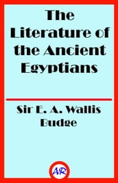 The Literature of the Ancient Egyptians (Illustrated)