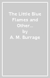 The Little Blue Flames and Other Uncanny Tales by A. M. Burrage