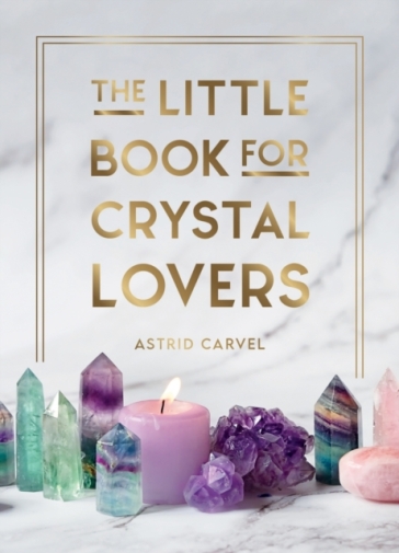 The Little Book for Crystal Lovers - Astrid Carvel