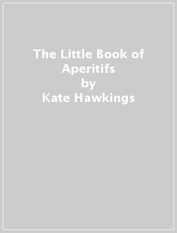 The Little Book of Aperitifs - Kate Hawkings