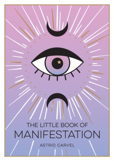 The Little Book of Manifestation - Astrid Carvel