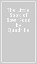 The Little Book of Bowl Food