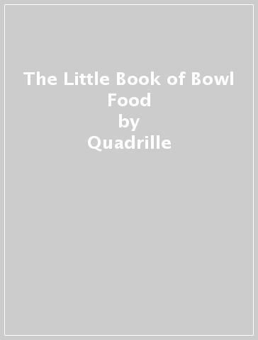 The Little Book of Bowl Food - Quadrille