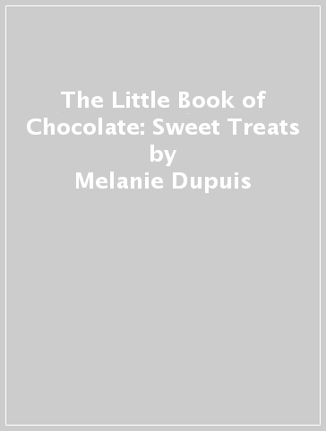 The Little Book of Chocolate: Sweet Treats - Melanie Dupuis