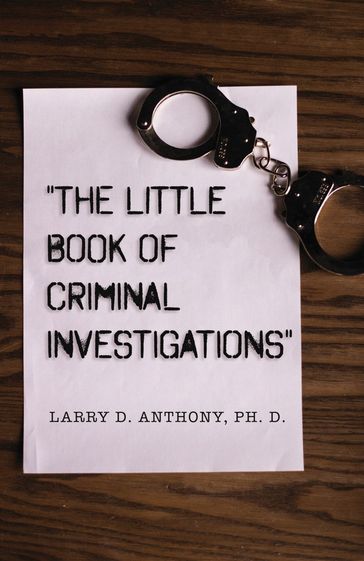 "The Little Book of Criminal Investigations" - Larry D. Anthony - Ph. D.