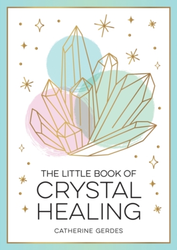 The Little Book of Crystal Healing - Catherine Gerdes