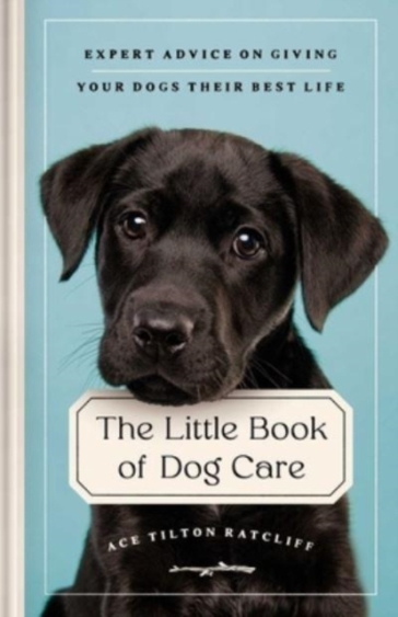 The Little Book of Dog Care - Ace Tilton Ratcliff