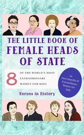 The Little Book of Female Heads of State (An Encyclopedia of World s Most Inspiring Women Book 1)