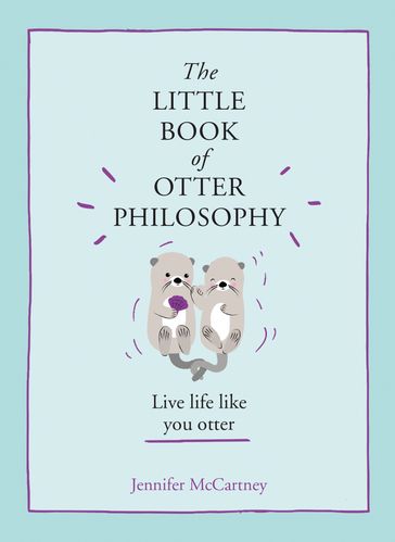 The Little Book of Otter Philosophy (The Little Animal Philosophy Books) - Jennifer McCartney