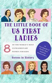 The Little Book of US First Ladies (An Encyclopedia of World s Most Inspiring Women Book 2)
