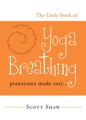 The Little Book of Yoga Breathing: Pranayama Made Easy. . .